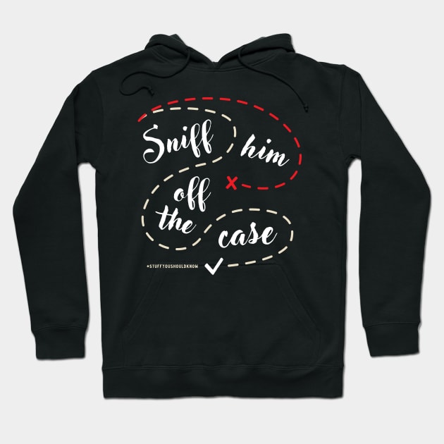 Sniff Him Off The Case Hoodie by Stuff You Should Know